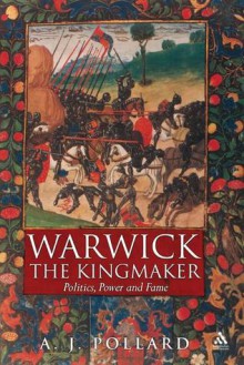 Warwick the Kingmaker: Politics, Power and Fame during the War of the Roses - A.J. Pollard