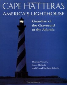 Cape Hatteras: America's Lighthouse - H Lea Lawrence, Bruce Roberts, Cheryl Shelton-Roberts, Thomas Yocum