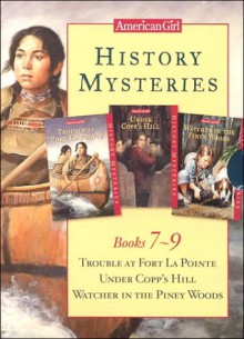 History Mysteries: Trouble at Fort LA Pointe, Under Copp's Hill, Watcher in the Piney Woods, Books 7, 8 and 9 (History Mysteries) - American Girl