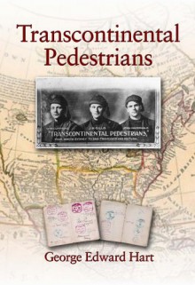 Transcontinental Pedestrians: The First Walk Across Canada from Sea to Sea - George Hart