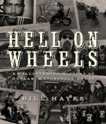 Hell on Wheels: An Illustrated History of Outlaw Motorcycle Clubs - Bill Hayes