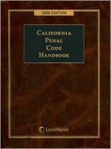 California Penal Code Handbook 2008 Edition (With Related Statutes including Legal Guidelines and Legislative Highlights) - LexisNexis