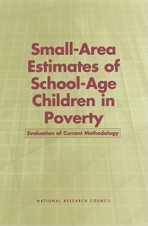 Small-Area Estimates of School-Age Children in Poverty: Evaluation of Current Methodology - Panel on Estimates of Poverty for Small, Committee on National Statistics, National Research Council, Constance F. Citro, Graham Kalton