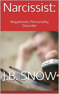 Narcissist:: Negativistic Personality Disorder (Transcend Mediocrity Book 176) - J.B. Snow