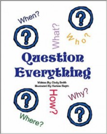 Question Everything - Cynthia Smith, Karissa Hagen