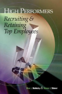 High-Performers: Recruiting & Retaining Top Employees - Steven J. Skinner