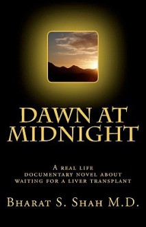 Dawn at Midnight: A Real Life Documentary Novel on Waiting for a Liver Transplant - Bharat S. Shah