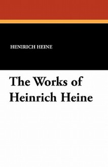 The Works of Heinrich Heine - Henirich Heine, Charles Godfrey Leland