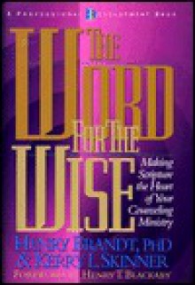 The Word for the Wise: Making Scripture the Heart of Your Counseling Ministry - Henry R. Brandt, Kerry L. Skinner