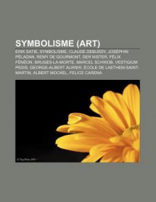 Symbolisme (Art): Erik Satie, Symbolisme, Claude Debussy, Jos Phin P Ladan, Remy de Gourmont, Der Nister, F LIX F N On, Bruges-La-Morte - Source Wikipedia