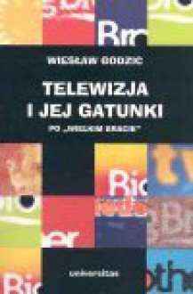 Telewizja i jej gatunki po "Wielkim Bracie" - Wiesław Godzic