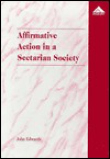 Affirmative Action in a Sectarian Society: Fair Employment Policy in Northern Ireland - John Edwards