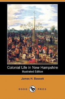 Colonial Life in New Hampshire (Illustrated Edition) (Dodo Press) - James H. Fassett