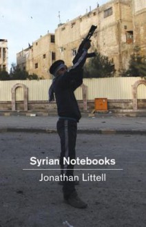 Syrian Notebooks: Inside the Homs Uprising - Jonathan Littell, Charlotte Mandell