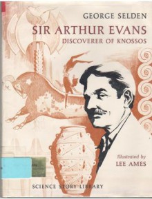 Sir Athur Evans: Discoverer of Knossos (Science Story Library) - George Selden