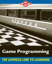 Game Programming: The L Line, The Express Line to Learning - Andy Harris