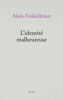 L'identité malheureuse (Essais - Documents) (French Edition) - Alain Finkielkraut