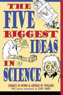 The Five Biggest Ideas in Science (Wiley Popular Science) - Charles M. Wynn, Arthur W. Wiggins