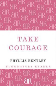 Take Courage - Phyllis Eleanor Bentley