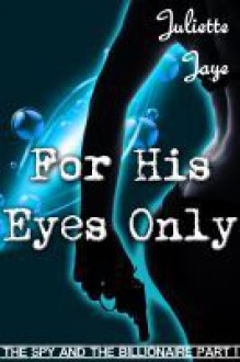 For His Eyes Only (The Spy and the Billionaire Part 1) - Juliette Jaye