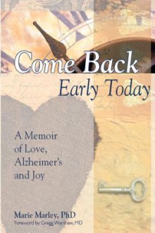 Come Back Early Today: A Memoir of Love, Alzheimer's and Joy - Marie Marley