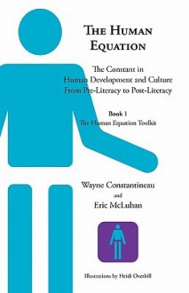 The Human Equation: The Constant in Human Development from Pre-Literacy to Post-Literacy -- Book 1 the Human Equation Toolkit - Wayne Constantineau, Eric McLuhan