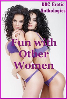 Fun with Other Women: Forty FFM Threesome and First Lesbian Sex Erotica Stories - Amy Dupont, Sarah Blitz, Connie Hastings