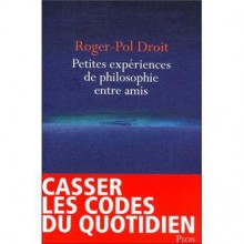 Petites expériences de philosophie entre amis - Roger-Pol Droit