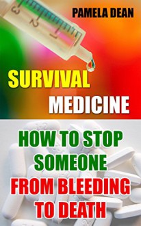 Survival Medicine: How To Stop Someone From Bleeding To Death - Pamela Dean