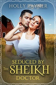 Seduced By The Sheikh Doctor - A Small Town Doctor Romance (Small Town Sheikhs Book 2) - Holly Rayner