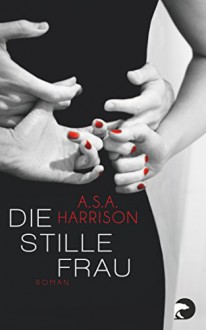 Die stille Frau: Roman - Juliane Pahnke, A.S.A. Harrison