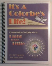 It's a Colorbe's Life!: Returning to Love - G.W. Lewis, Diana Lewis