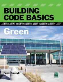 Building Code Basics: Green: Based on the 2012 International Green Construction Code - International Code Council