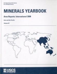 Minerals Yearbook, 2008, V. 3, Area Reports, International, Asia and the Pacific - Geological Survey (U.S.), Geological Survey (U.S.)