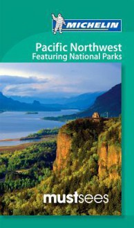 Michelin Must Sees Pacific Northwest: Featuring National Parks - Michelin Travel Publications, Leslie Forsberg