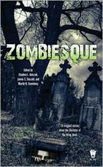 Zombiesque - Stephen L. Antczak, Martin H. Greenberg, James C. Bassett, Richard Lee Byar, Nancy A. Collins, G.K. Hayes, Jim C. Hines, Seanan McGuire, Gregory Nicoll, Charles Pinion, Jean Rabe, Robert Sommer, Del Stone Jr., Sean Taylor, S. Boyd Taylor, Laszlo Xalier, Wendy Webb