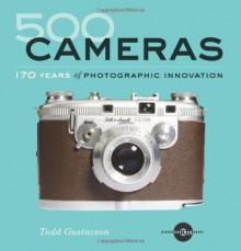 500 Cameras: 170 Years of Photographic Innovation - Todd Gustavson, George Eastman House