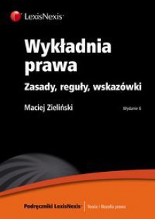 Wykładnia prawa. Zasady, reguły, wskazówki - Zieliński Maciej