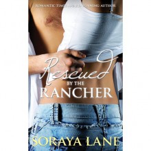 Rescued by the Rancher - Soraya Lane