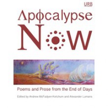 Apocalypse Now: Poems and Prose from the End of Days - Paolo Bacigalupi, Brian Barker, Andrew McFadyen-Ketchum, Margaret Atwood