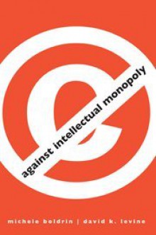 Against Intellectual Monopoly - Michele Boldrin, David Levine