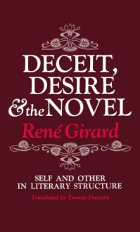 Deceit, Desire and the Novel: Self and Other in Literary Structure - René Girard, Yvonne Freccero