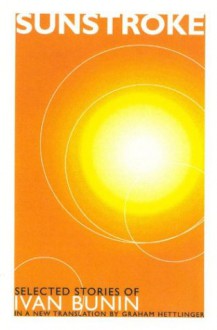 Sunstroke: Selected Stories - Ivan Bunin, Graham Hettlinger