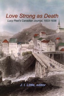 Love Strong as Death: Lucy Peel's Canadian Journal, 1833-1836 - Lucy Peel