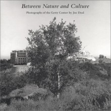 Between Nature and Culture: Photographs of the Getty Center by Joe Deal - Joe Deal, Richard Meier, Mark Johnstone, Weston Naef