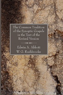 The Common Tradition of the Synoptic Gospels in the Text of the Revised Version - Edwin A. Abbott, W.G. Rushbrooke