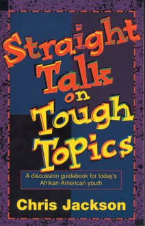 Straight Talk on Tough Topics: A Discussion Guidebook for Today's Afrikan-American Youth - Chris Jackson