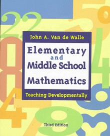 Elementary and Middle School Mathematics: Teaching Developmentally - John A. Van de Walle