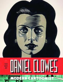 The Art of Daniel Clowes: Modern Cartoonist - Alvin Buenaventura, Chip Kidd, Chris Ware