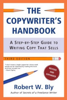 The Copywriter's Handbook: A Step-By-Step Guide to Writing Copy That Sells - Robert W. Bly